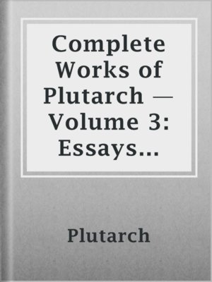 cover image of Complete Works of Plutarch — Volume 3: Essays and Miscellanies